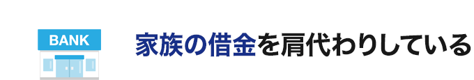 家族の借金を肩代わりしている
